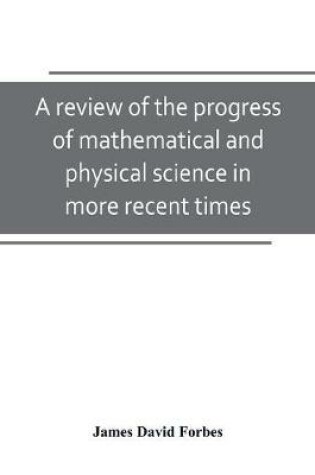 Cover of A review of the progress of mathematical and physical science in more recent times
