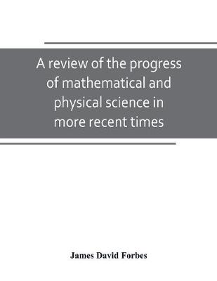 Book cover for A review of the progress of mathematical and physical science in more recent times