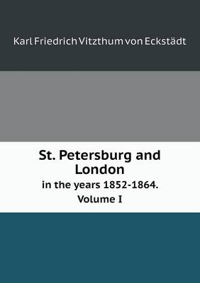 Book cover for St. Petersburg and London in the Years 1852-1864. Volume I