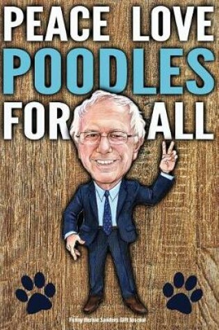 Cover of Funny Bernie Sanders Gift Journal Peace Love Poodles For All