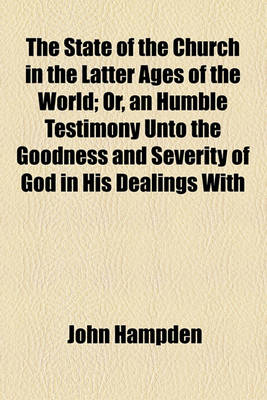 Book cover for The State of the Church in the Latter Ages of the World; Or, an Humble Testimony Unto the Goodness and Severity of God in His Dealings with