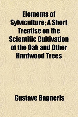 Book cover for Elements of Sylviculture; A Short Treatise on the Scientific Cultivation of the Oak and Other Hardwood Trees