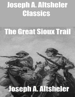 Book cover for Joseph A. Altsheler Classics: The Great Sioux Trail