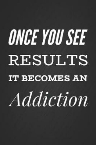 Cover of Once You See Results It Becomes an Addiction