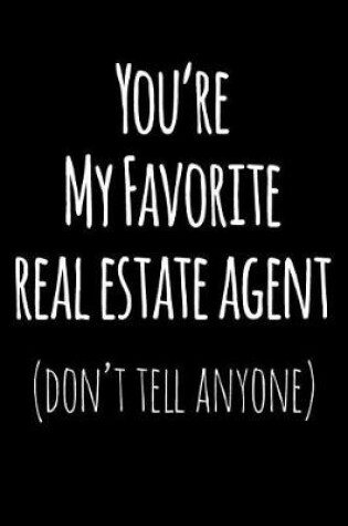 Cover of You're My Favorite Real Estate Agent Don't Tell Anyone