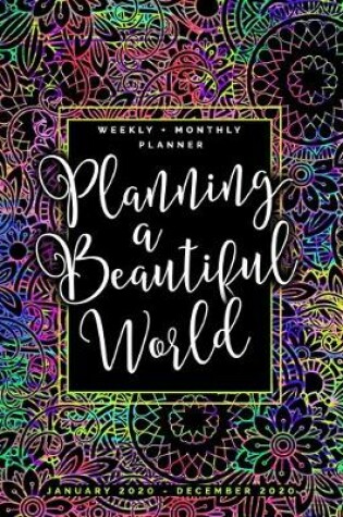 Cover of Planning a Beautiful World - Weekly + Monthly Planner - January 2020 - December 2020