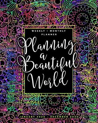 Book cover for Planning a Beautiful World - Weekly + Monthly Planner - January 2020 - December 2020