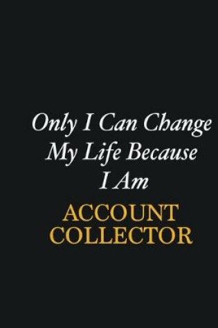 Cover of Only I Can Change My Life Because I Am Account Collector