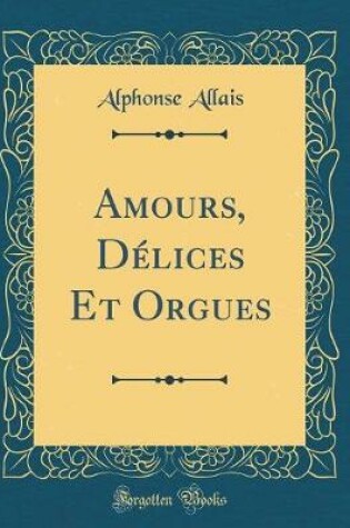 Cover of Amours, Délices Et Orgues (Classic Reprint)