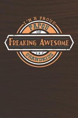 Book cover for I'm A Proud Papou Of Freaking Awesome Grandkids