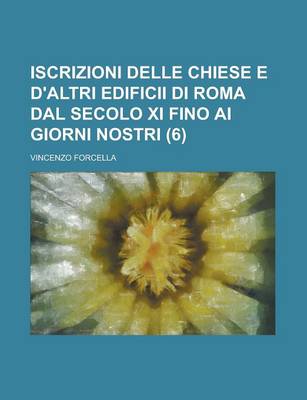 Book cover for Iscrizioni Delle Chiese E D'Altri Edificii Di Roma Dal Secolo XI Fino AI Giorni Nostri (6)