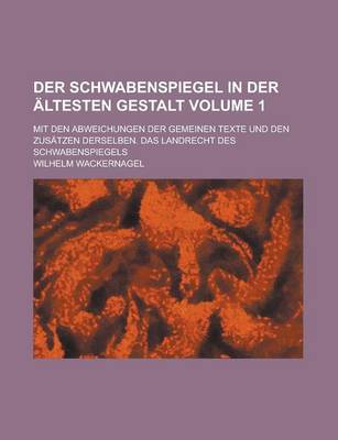 Book cover for Der Schwabenspiegel in Der Altesten Gestalt; Mit Den Abweichungen Der Gemeinen Texte Und Den Zusatzen Derselben. Das Landrecht Des Schwabenspiegels Volume 1