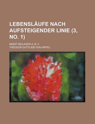 Book cover for Lebenslaufe Nach Aufsteigender Linie; Nebst Beilagen A, B, C (3, No. 1 )