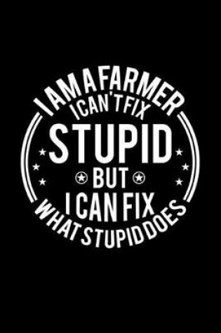 Cover of I am A Farmer I Can't Fix Stupid But I Can Fix What Stupid Does