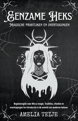 Book cover for Eenzame Heks - Magische praktijken en overtuigingen - Beginnersgids voor Wicca-magie. Tradities, rituelen en overtuigingen ter introductie in de wereld van moderne heksen