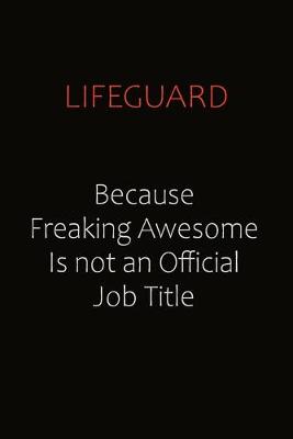 Book cover for Lifeguard Because Freaking Awesome Is Not An Official job Title