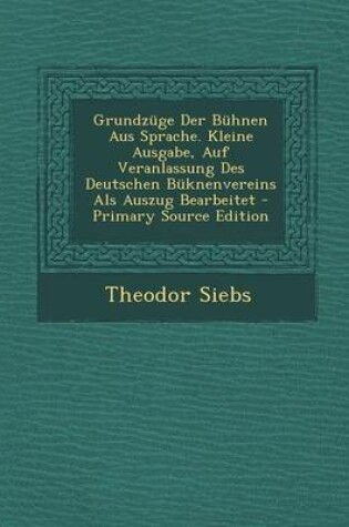 Cover of Grundzuge Der Buhnen Aus Sprache. Kleine Ausgabe, Auf Veranlassung Des Deutschen Buknenvereins ALS Auszug Bearbeitet