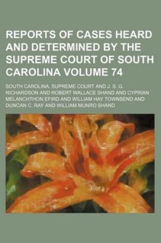 Cover of Reports of Cases Heard and Determined by the Supreme Court of South Carolina Volume 74