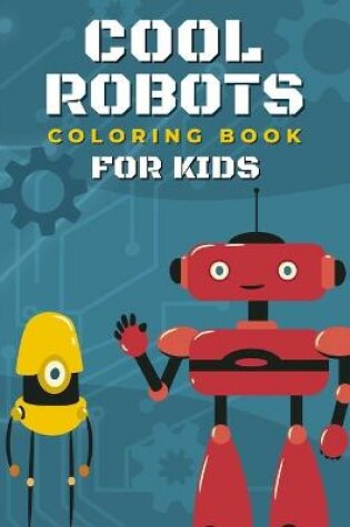 Cover of Cool Robots Coloring Book For Kids