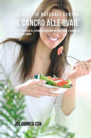Cover of 42 Ricette Naturali Contro Il Cancro Alle Ovaie