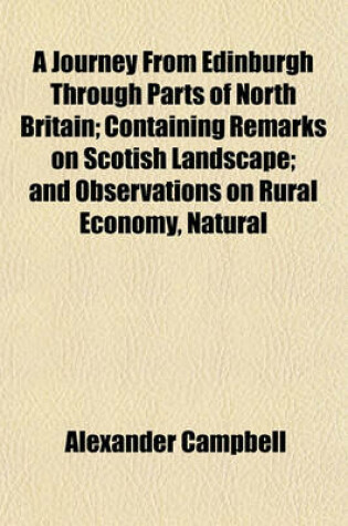 Cover of A Journey from Edinburgh Through Parts of North Britain; Containing Remarks on Scotish Landscape; And Observations on Rural Economy, Natural