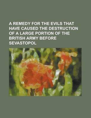 Book cover for A Remedy for the Evils That Have Caused the Destruction of a Large Portion of the British Army Before Sevastopol