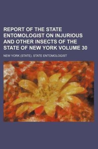 Cover of Report of the State Entomologist on Injurious and Other Insects of the State of New York Volume 30