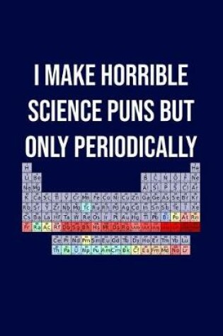 Cover of I Make Horrible Science Puns But Only Periodically