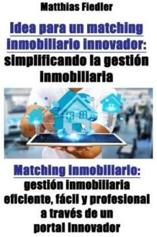 Cover of Idea Para Un Matching Inmobiliario Innovador: Simplificando La Gestión Inmobiliaria: Matching Inmobiliario
