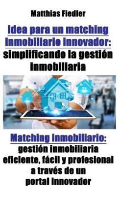 Book cover for Idea Para Un Matching Inmobiliario Innovador: Simplificando La Gestión Inmobiliaria: Matching Inmobiliario