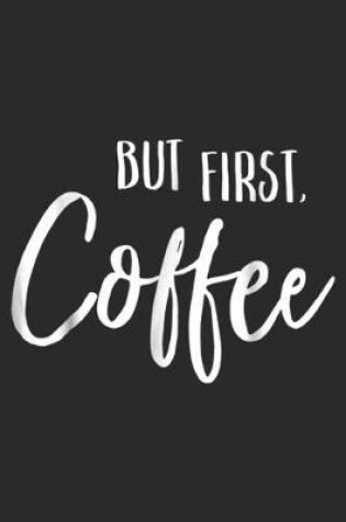 Cover of But First, Coffee