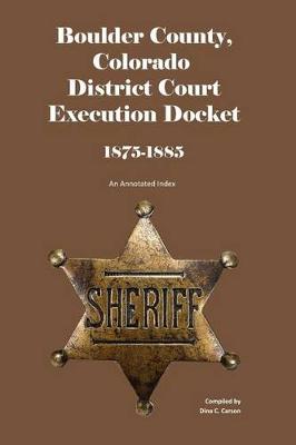 Book cover for Boulder County, Colorado District Court Execution Docket, 1875-1885