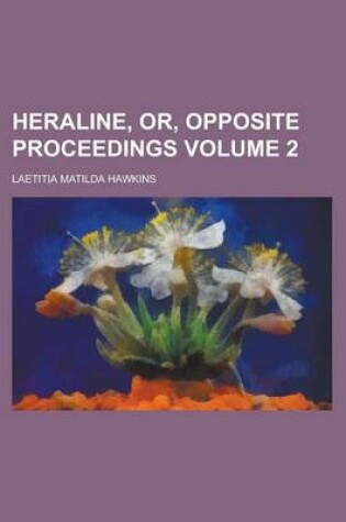 Cover of Heraline, Or, Opposite Proceedings Volume 2