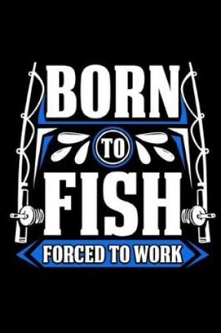 Cover of Born To Fish Forced To Work