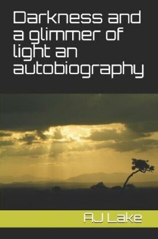 Cover of Darkness and a glimmer of light an autobiography