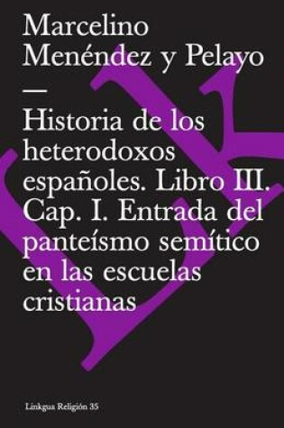 Cover of Historia de Los Heterodoxos Españoles. Libro III. Cap. I. Entrada del Panteísmo Semítico En Las Escuelas Cristianas