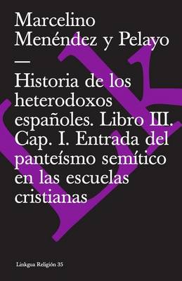 Book cover for Historia de Los Heterodoxos Españoles. Libro III. Cap. I. Entrada del Panteísmo Semítico En Las Escuelas Cristianas