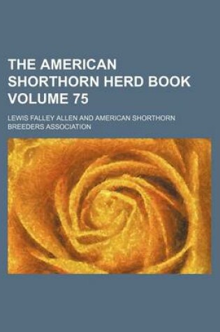 Cover of The American Shorthorn Herd Book Volume 75