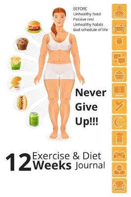 Book cover for Never Give Up!!! 12 Weeks Exercise & Diet Journal