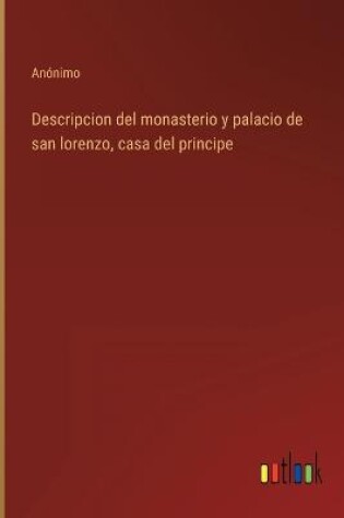 Cover of Descripcion del monasterio y palacio de san lorenzo, casa del principe