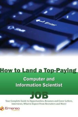 Cover of How to Land a Top-Paying Computer and Information Scientist Job: Your Complete Guide to Opportunities, Resumes and Cover Letters, Interviews, Salaries, Promotions, What to Expect from Recruiters and More!