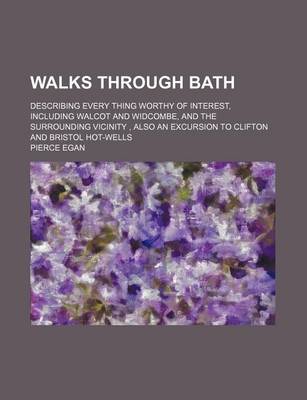 Book cover for Walks Through Bath; Describing Every Thing Worthy of Interest, Including Walcot and Widcombe, and the Surrounding Vicinity, Also an Excursion to Clifton and Bristol Hot-Wells