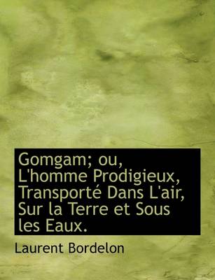 Book cover for Gomgam; Ou, L'Homme Prodigieux, Transport Dans L'Air, Sur La Terre Et Sous Les Eaux.