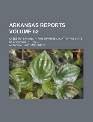 Book cover for Arkansas Reports Volume 52; Cases Determined in the Supreme Court of the State of Arkansas, at the