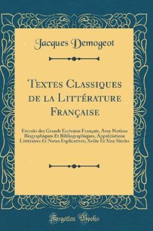 Cover of Textes Classiques de la Littérature Française: Extraits des Grands Écrivains Français, Avec Notices Biographiques Et Bibliographiques, Appréciations Littéraires Et Notes Explicatives; Xviiie Et Xixe Siècles (Classic Reprint)