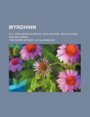 Book cover for Myrdhinn; Ou, L'Enchanteur Merlin, Son Histoire, Ses Ceuvres, Son Influence