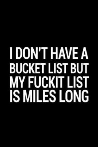 Cover of I don't have a bucket list but my fuckit list is miles long