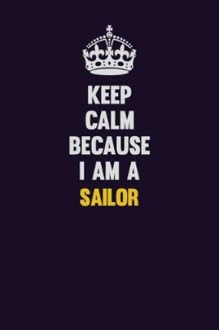 Cover of Keep Calm Because I Am A Sailor