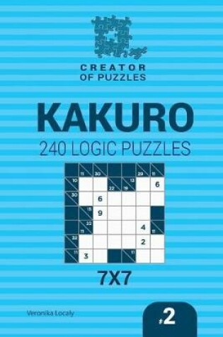 Cover of Creator of puzzles - Kakuro 240 Logic Puzzles 7x7 (Volume 2)