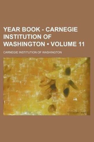 Cover of Year Book - Carnegie Institution of Washington (Volume 11)